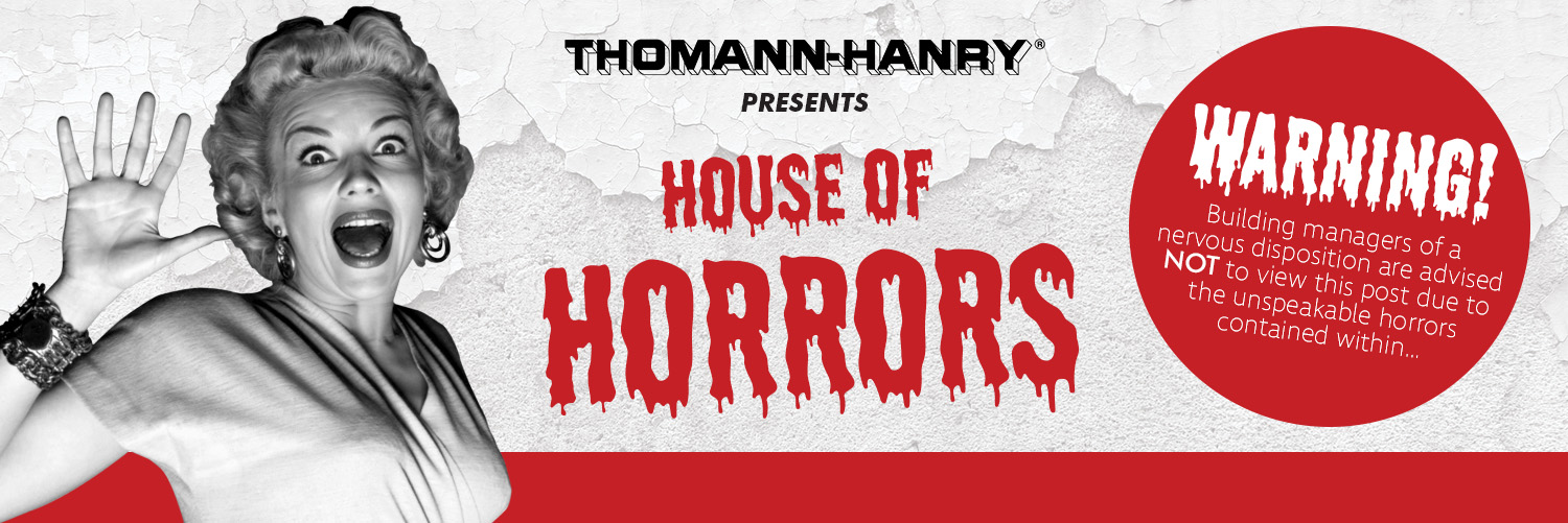 Thomann-Hanry® Presents House of Horrors - Warning! Building managers of a nervous disposition are advised NOT to view this post due to the unspeakable horrors contained within…